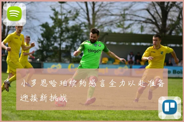 小罗恩哈珀续约感言全力以赴准备迎接新挑战